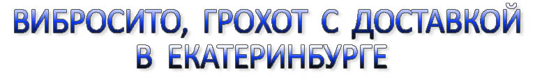 Вибросито в екатеринбурге, грохот в екатеринбурге, просеиватель в екатеринбурге, вибрационный грохот, вибрационное сито в екатеринбурге