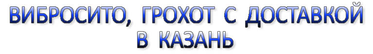 Вибросито в казани, вибросито казань, грохот казань, вибрационный грохот в казани, просеиватель в казани, 