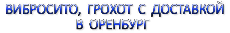 Вибросито в Оренбурге, вибрационный грохот в Оренбурге, вибросито в Оренбурге,просеиватель в Оренбурге, грохот в Оренбурге,грохот качающийся в Оренбурге, 