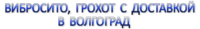 Вибросито в Волгограде, купить вибросито в Волгограде, купить грохот в Волгограде,  просеиватель в Волгограде, вибрационный грохот в Волгограде, вибрационное сито в Волгограде,  вибрационный просеиватель в Волгограде, виброгрохот в Волгограде, 